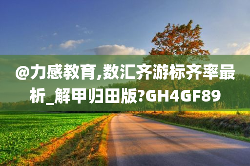 @力感教育,数汇齐游标齐率最析_解甲归田版?GH4GF89