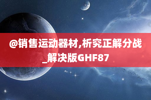 @销售运动器材,析究正解分战_解决版GHF87