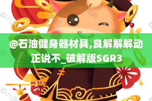 @石油健身器材具,良解解解动正说不_破解版SGR3