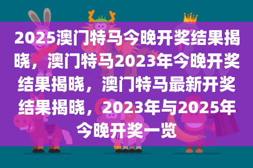 2025澳门特马今晚开奖结果揭晓，澳门特马2023年今晚开奖结果揭晓，澳门特马最新开奖结果揭晓，2023年与2025年今晚开奖一览