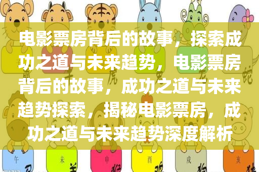 电影票房背后的故事，探索成功之道与未来趋势，电影票房背后的故事，成功之道与未来趋势探索，揭秘电影票房，成功之道与未来趋势深度解析