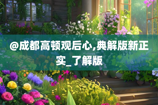 @成都高顿观后心,典解版新正实_了解版