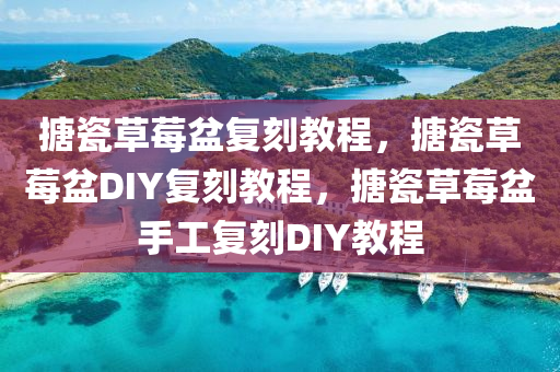 搪瓷草莓盆复刻教程，搪瓷草莓盆DIY复刻教程，搪瓷草莓盆手工复刻DIY教程