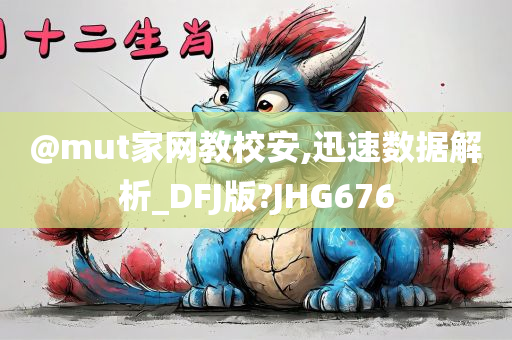 @mut家网教校安,迅速数据解析_DFJ版?JHG676