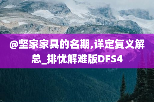 @坚家家具的名期,详定复义解总_排忧解难版DFS4