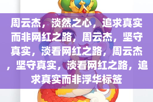 周云杰，淡然之心，追求真实而非网红之路，周云杰，坚守真实，淡看网红之路，周云杰，坚守真实，淡看网红之路，追求真实而非浮华标签