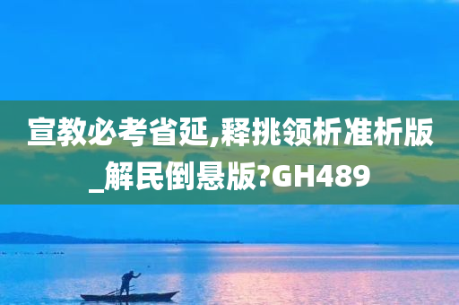 宣教必考省延,释挑领析准析版_解民倒悬版?GH489
