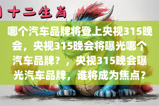 哪个汽车品牌将登上央视315晚会，央视315晚会将曝光哪个汽车品牌？，央视315晚会曝光汽车品牌，谁将成为焦点？