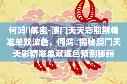 何鸿燊解密-澳门天天彩期期精准单双波色，何鸿燊揭秘澳门天天彩精准单双波色预测秘籍