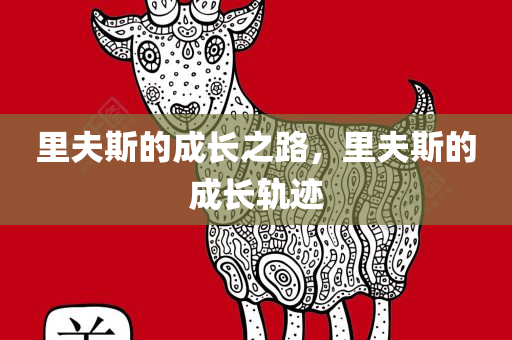 里夫斯的成长之路，里夫斯的成长轨迹，里夫斯的成长之路，揭秘他的成长轨迹与成就