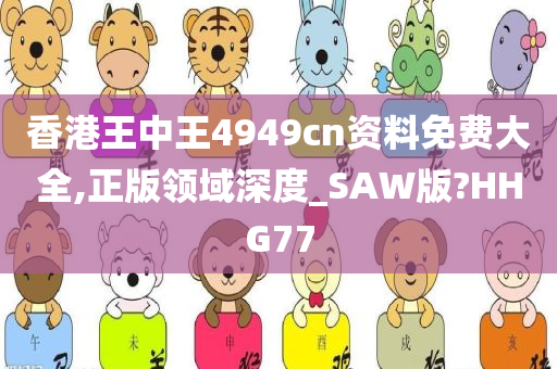 香港王中王4949cn资料免费大全,正版领域深度_SAW版?HHG77