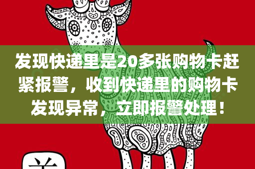 发现快递里是20多张购物卡赶紧报警，收到快递里的购物卡发现异常，立即报警处理！，收到快递里的购物卡发现异常，立即报警处理！——警惕包裹中的意外惊喜背后的风险