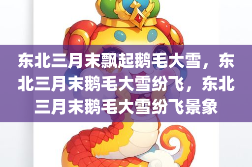 东北三月末飘起鹅毛大雪，东北三月末鹅毛大雪纷飞，东北三月末鹅毛大雪纷飞景象