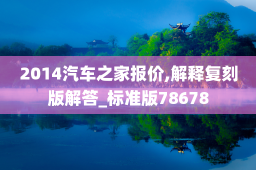 2014汽车之家报价,解释复刻版解答_标准版78678