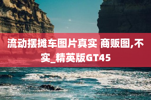 今晚必出三肖2025_2025新澳门精准免费提供·精确判断流动摆摊车图片真实 商贩图,不实_精英版GT45