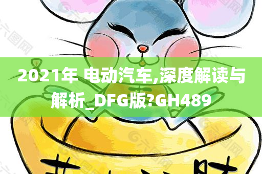 2021年 电动汽车,深度解读与解析_DFG版?GH489今晚必出三肖2025_2025新澳门精准免费提供·精确判断
