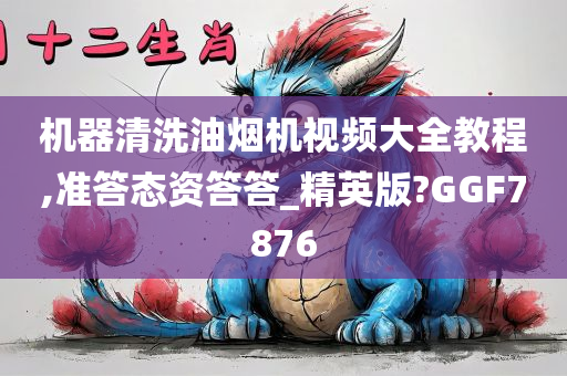 机器清洗油烟机视频大全教程,准答态资答答_精英版?GGF7876今晚必出三肖2025_2025新澳门精准免费提供·精确判断