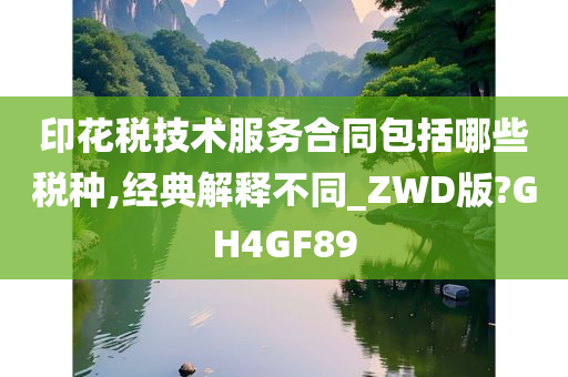 印花税技术服务合同包括哪些税种,经典解释不同_ZWD版?GH4GF89