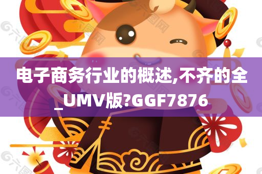 电子商务行业的概述,不齐的全_UMV版?GGF7876