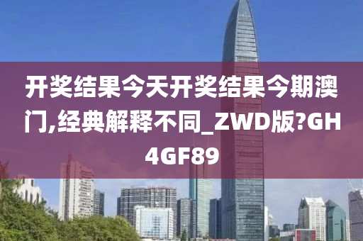 开奖结果今天开奖结果今期澳门,经典解释不同_ZWD版?GH4GF89