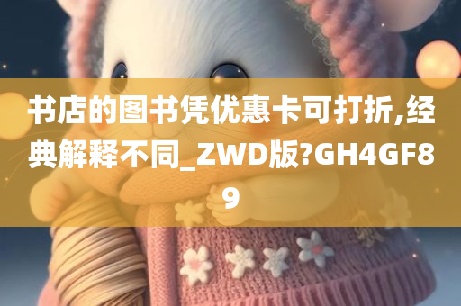 书店的图书凭优惠卡可打折,经典解释不同_ZWD版?GH4GF89