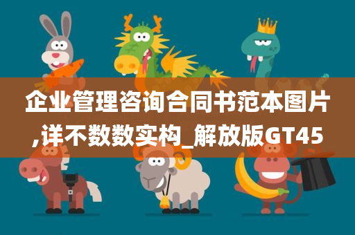 企业管理咨询合同书范本图片,详不数数实构_解放版GT45