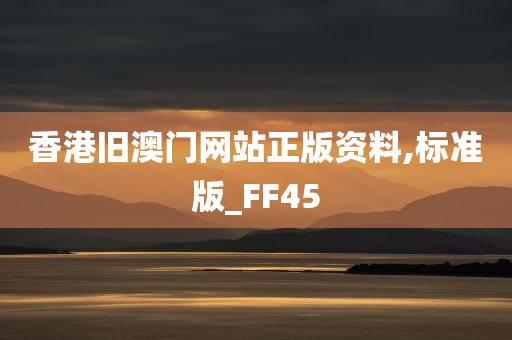 香港旧澳门网站正版资料,标准版_FF45