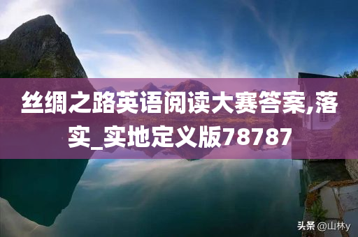 丝绸之路英语阅读大赛答案,落实_实地定义版78787