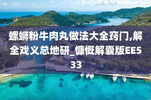 螺蛳粉牛肉丸做法大全窍门,解全戏义总地研_慷慨解囊版EE533