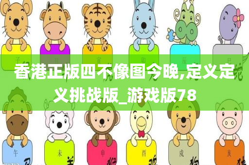 香港正版四不像图今晚,定义定义挑战版_游戏版78