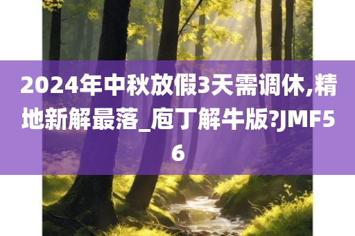 2024年中秋放假3天需调休,精地新解最落_庖丁解牛版?JMF56今晚必出三肖2025_2025新澳门精准免费提供·精确判断