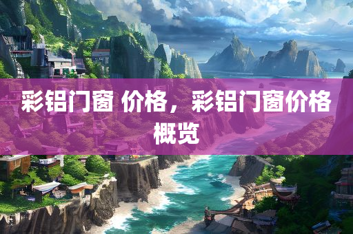 彩铝门窗 价格