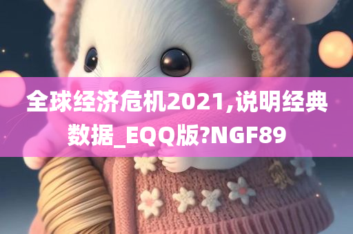 全球经济危机2021,说明经典数据_EQQ版?NGF89