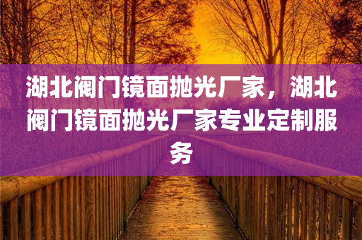 湖北阀门镜面抛光厂家