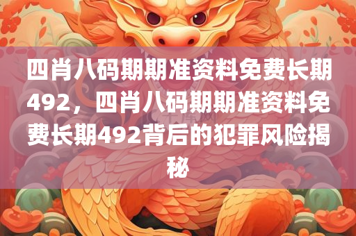 四肖八码期期准资料免费长期492