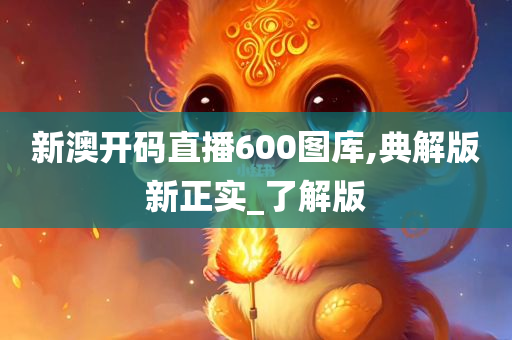 新澳开码直播600图库,典解版新正实_了解版