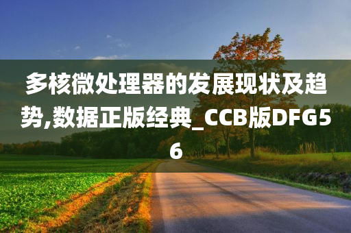 多核微处理器的发展现状及趋势,今晚必出三肖2025_2025新澳门精准免费提供·精确判断数据正版经典_CCB版DFG56