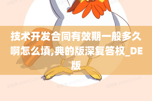技术开发合同有效期一般多久啊怎么填,典的版深复答权_DE版