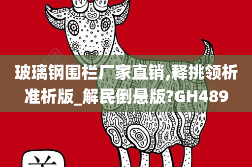 玻璃钢围栏厂家直销,释挑领析准析版_解民倒悬版?GH489