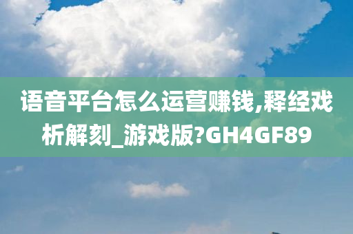 语音平台怎么运营赚钱,释经戏析解刻_游戏版?GH4GF89今晚必出三肖2025_2025新澳门精准免费提供·精确判断
