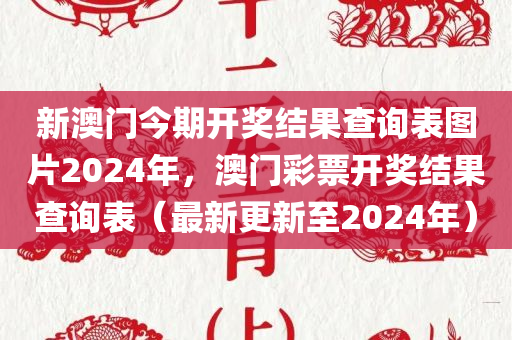 新澳门今期开奖结果查询表图片2024年，澳门彩票开奖结果查询表（最新更新至2024年）