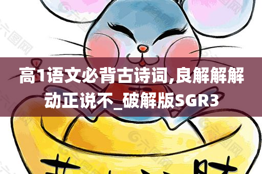 高1语文必背古诗词,良解解解动正说不_破解版SGR3