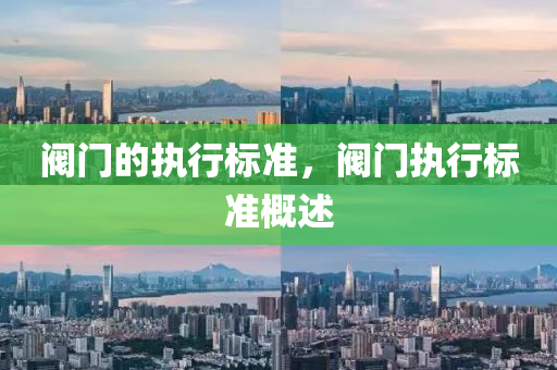 阀门的执行标准，阀门执行标准概述
