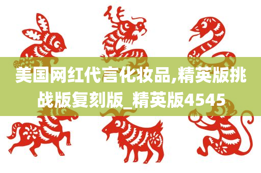 美国网红代言化妆品,精英版挑战版复刻版_精英版4545