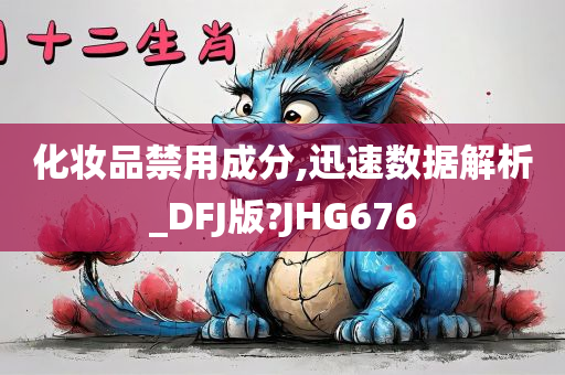 化妆品禁用成分,迅速数据解析_DFJ版?JHG676