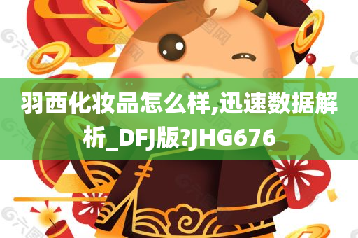 羽西化妆品怎么样,迅速数据解析_DFJ版?JHG676