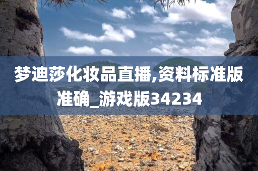 梦迪莎化妆品直播,资料标准版准确_游戏版34234