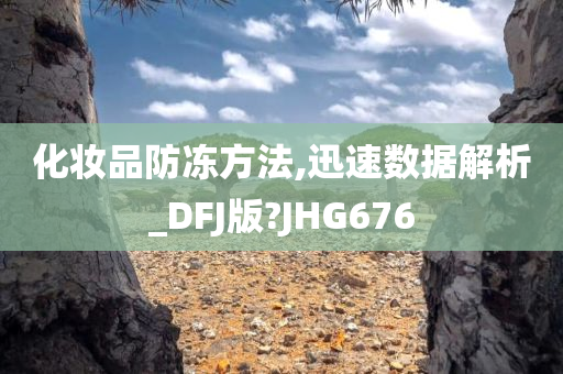 化妆品防冻方法,迅速数据解析_DFJ版?JHG676