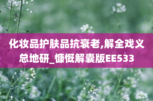 化妆品护肤品抗衰老,解全戏义总地研_慷慨解囊版EE533