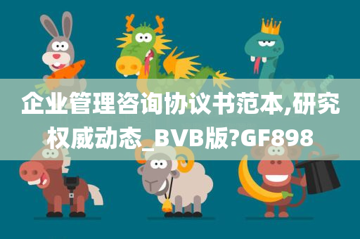 企业管理咨询协议书范本,研究权威动态_BVB版?GF898